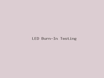 LED Burn-In Testing