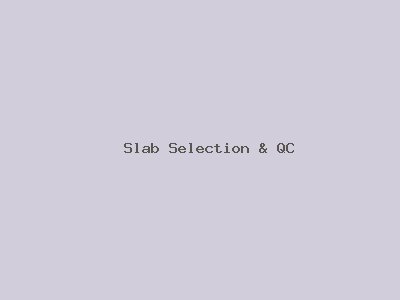 Slab Selection & QC